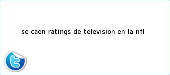 trinos de Se caen ratings de televisión en la <b>NFL</b>