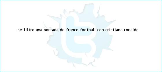 trinos de Se filtró una portada de France Football con Cristiano Ronaldo ...