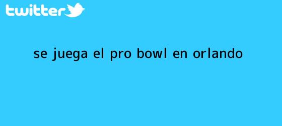 trinos de Se juega el <b>Pro Bowl</b> en Orlando