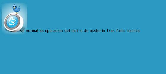 trinos de Se normaliza operación del <b>metro de Medellín</b> tras falla técnica
