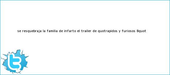 trinos de ¿Se resquebraja la familia? De infarto el tráiler de "<b>Rápidos y Furiosos 8</b>"