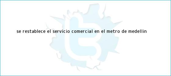 ver tweets sobre se restablece el servicio comercial en el metro de medellin trinos de Se restablece el servicio comercial en el <b>Metro de Medellín</b>