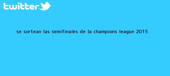 trinos de Se sortean las <b>semifinales</b> de la <b>Champions</b> League <b>2015</b>