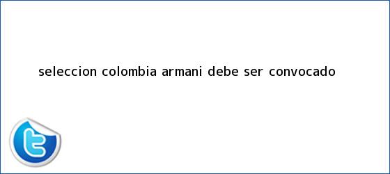 trinos de <b>Selección Colombia</b>: ¿Armani debe ser convocado?