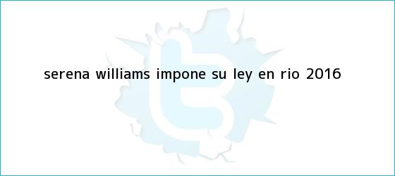 ver tweets sobre serena williams impone su ley en rio 2016 trinos de <b>Serena Williams</b> impone su ley en Río 2016