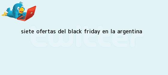 trinos de Siete ofertas del <b>Black Friday</b> en la Argentina