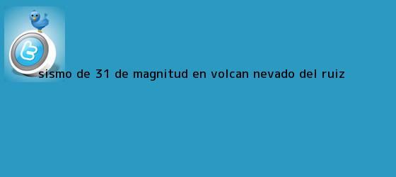 trinos de Sismo de 3.1 de magnitud en volcán <b>Nevado del Ruíz</b>