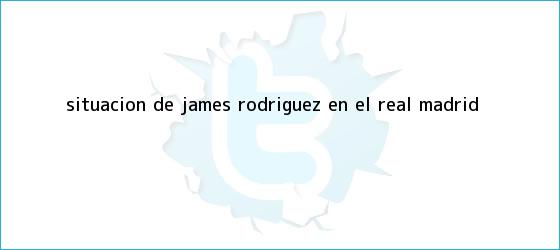 trinos de Situacion de James Rodriguez en el <b>Real Madrid</b>