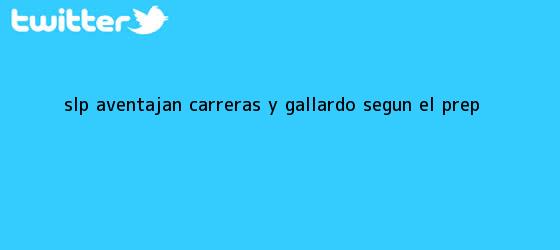 ver tweets sobre slp aventajan carreras y gallardo segun el prep trinos de <b>SLP</b>: aventajan Carreras y Gallardo, según el <b>PREP</b>