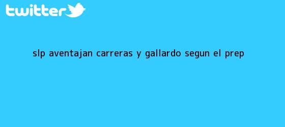 trinos de <b>SLP</b>: aventajan Carreras y Gallardo, según el <b>PREP</b>