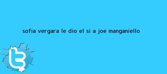 trinos de <b>Sofía Vergara</b> le dio el sí a Joe Manganiello