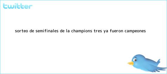 trinos de <b>Sorteo</b> de semifinales de la <b>Champions</b>: tres ya fueron campeones