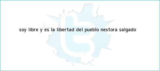 ver tweets sobre soy libre y es la libertad del pueblo nestora salgado trinos de ?Soy libre y es la libertad del pueblo?: <b>Nestora Salgado</b>
