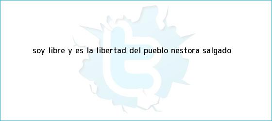 trinos de ?Soy libre y es la libertad del pueblo?: <b>Nestora Salgado</b>