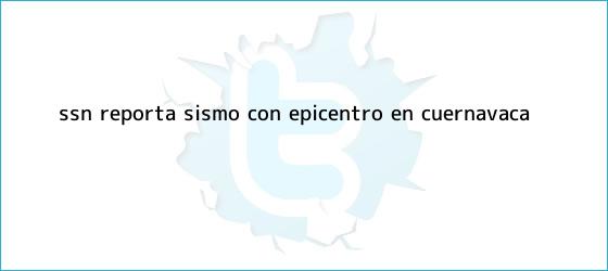 ver tweets sobre ssn reporta sismo con epicentro en cuernavaca trinos de SSN reporta sismo con epicentro en Cuernavaca