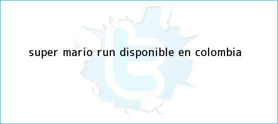 trinos de <b>Super Mario Run</b> disponible en Colombia