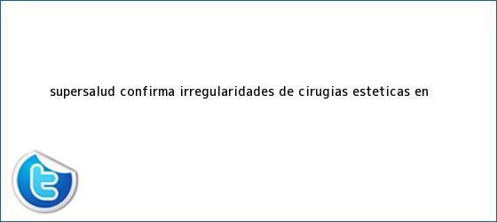 ver tweets sobre supersalud confirma irregularidades de cirugias esteticas en trinos de Supersalud confirma irregularidades de cirugías estéticas en ...