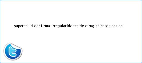 trinos de Supersalud confirma irregularidades de cirugías estéticas en ...