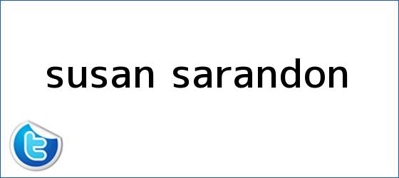 trinos de <b>Susan Sarandon</b>