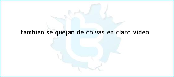 trinos de También se quejan de Chivas en <b>Claro Video</b>