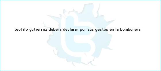 trinos de <b>Teófilo Gutiérrez</b> deberá declarar por sus gestos en la Bombonera