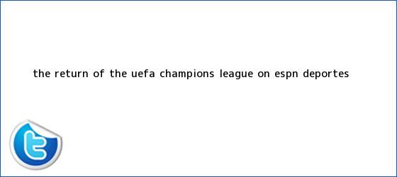 trinos de The Return of the <b>UEFA Champions League</b> on ESPN Deportes