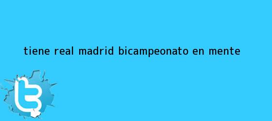 trinos de Tiene <b>Real Madrid</b> Bicampeonato en mente
