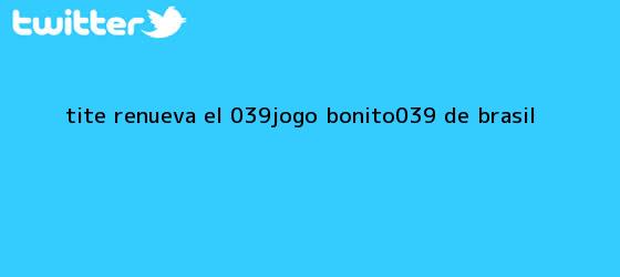 ver tweets sobre tite renueva el 039jogo bonito039 de brasil trinos de Tite renueva el 'Jogo bonito' de <b>Brasil</b>