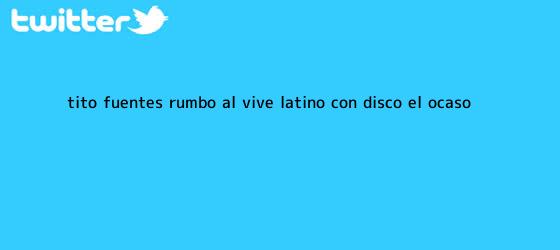 trinos de Tito Fuentes rumbo al <b>Vive Latino</b> con disco ?El ocaso?