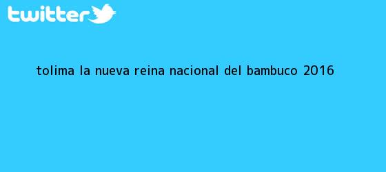 trinos de ¡Tolima la nueva <b>Reina Nacional del Bambuco 2016</b>!