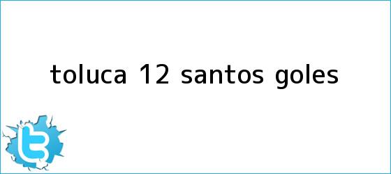 trinos de <b>Toluca</b> 1-2 <b>Santos</b>: Goles