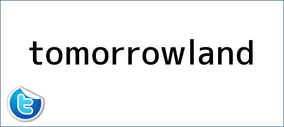 trinos de <b>Tomorrowland</b>