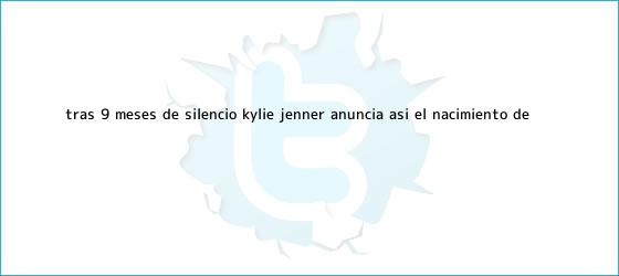 ver tweets sobre tras 9 meses de silencio kylie jenner anuncia asi el nacimiento de trinos de Tras 9 meses de silencio, <b>Kylie Jenner</b> anuncia así el nacimiento de ...