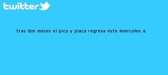 trinos de Tras dos meses, el <b>pico y placa</b> regresa este miércoles a ...