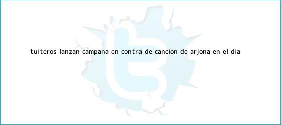 trinos de Tuiteros lanzan campaña en contra de canción de <b>Arjona</b> en el Día ...