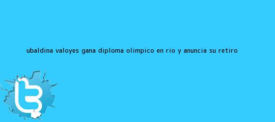 trinos de <b>Ubaldina Valoyes</b> gana diploma Olímpico en Río y anuncia su retiro ...