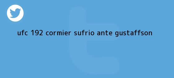 ver tweets sobre ufc 192 cormier sufrio ante gustaffson trinos de <b>UFC 192</b>: Cormier sufrió ante Gustaffson