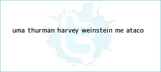 trinos de <b>Uma Thurman</b>: Harvey Weinstein me atacó