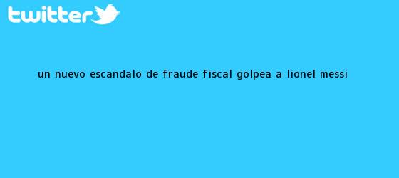 trinos de Un nuevo escándalo de fraude fiscal golpea a <b>Lionel Messi</b>