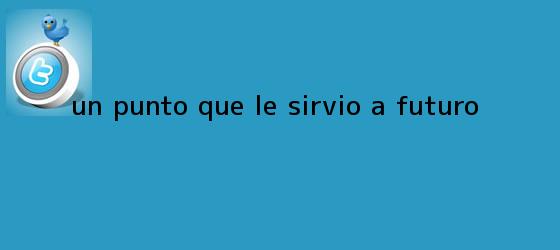 trinos de Un punto que le sirvió a futuro