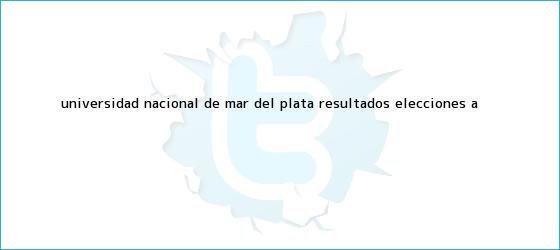 trinos de <b>Universidad Nacional</b> de Mar del Plata: resultados elecciones a <b>...</b>