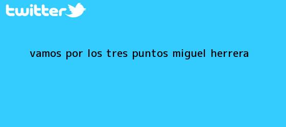 ver tweets sobre vamos por los tres puntos miguel herrera trinos de <i>Vamos por los tres puntos: Miguel Herrera</i>