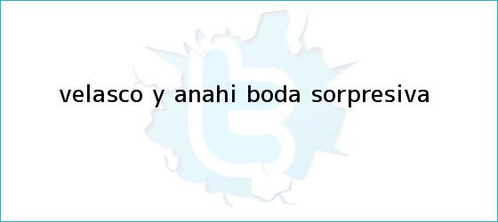 trinos de Velasco y <b>Anahí</b>: <b>boda</b> sorpresiva