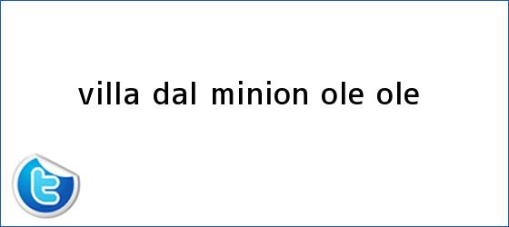 trinos de Villa Dal <b>Minion</b> | Olé - Ole