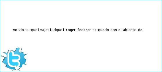 trinos de Volvió su "Majestad": <b>Roger Federer</b> se quedó con el Abierto de ...
