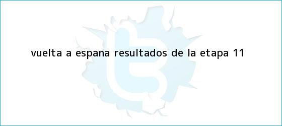 ver tweets sobre vuelta a espana resultados de la etapa 11 trinos de <b>Vuelta</b> a <b>Espana</b> Resultados de la etapa 11