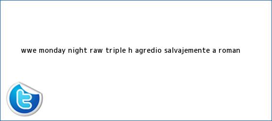 trinos de <b>WWE</b> Monday Night Raw: Triple H agredió salvajemente a Roman <b>...</b>