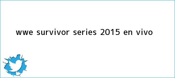 trinos de WWE <b>Survivor Series 2015</b> ¡EN VIVO!