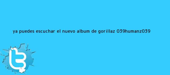 trinos de Ya puedes escuchar el nuevo álbum de <b>Gorillaz</b>, '<b>Humanz</b>'