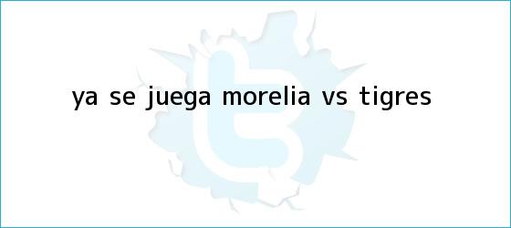 trinos de Ya se juega <b>Morelia vs</b>. <b>Tigres</b>